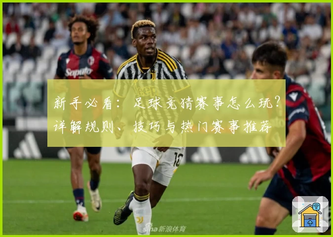 新手必看：足球竞猜赛事怎么玩？详解规则、技巧与热门赛事推荐