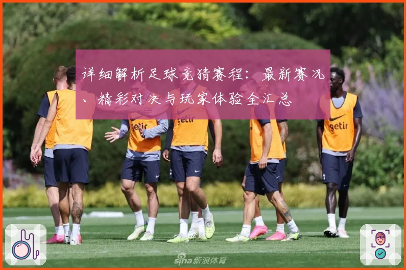详细解析足球竞猜赛程：最新赛况、精彩对决与玩家体验全汇总