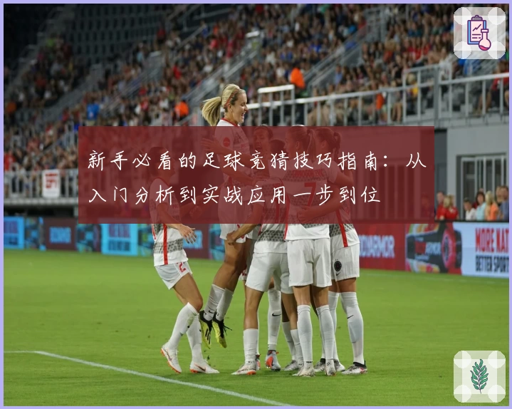 新手必看的足球竞猜技巧指南：从入门分析到实战应用一步到位