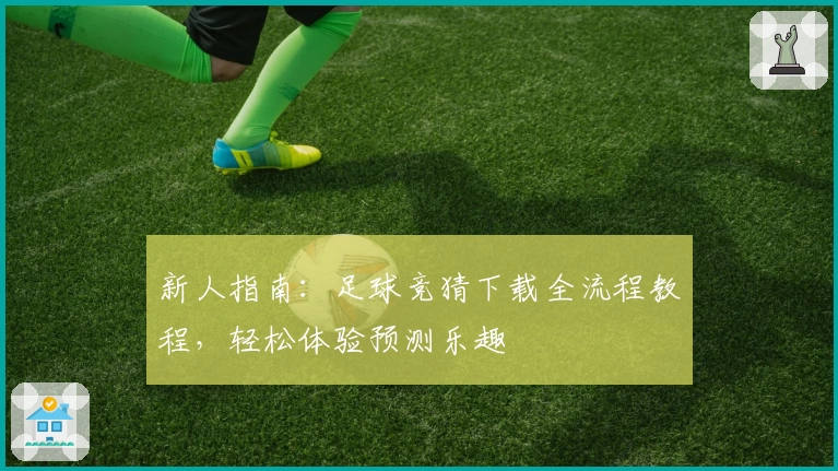 新人指南：足球竞猜下载全流程教程，轻松体验预测乐趣