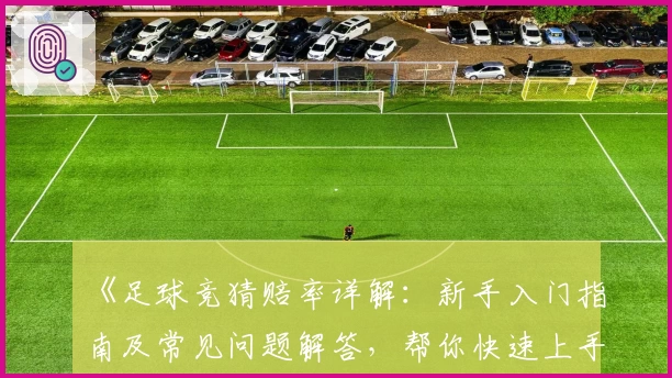《足球竞猜赔率详解:新手入门指南及常见问题解答,帮你快速上手》