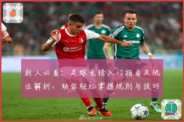 新人必看：足球竞猜入门指南及玩法解析，助你轻松掌握规则与技巧