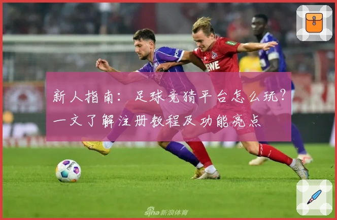 新人指南：足球竞猜平台怎么玩？一文了解注册教程及功能亮点