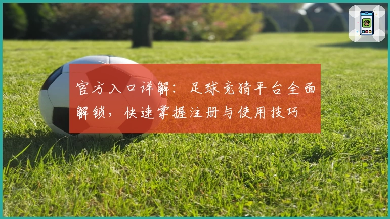 官方入口详解:足球竞猜平台全面解锁,快速掌握注册与使用技巧
