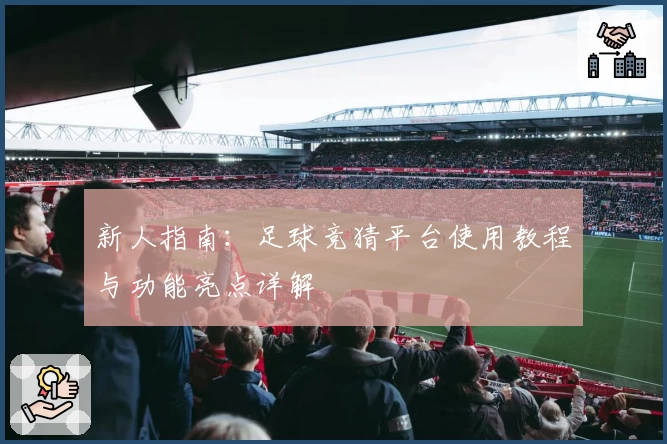 新人指南：足球竞猜平台使用教程与功能亮点详解