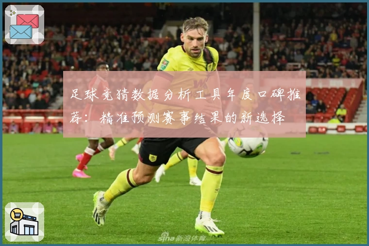 足球竞猜数据分析工具年度口碑推荐：精准预测赛事结果的新选择